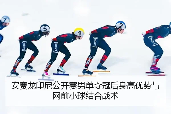an-sai-long-yin-ni-gong-kai-sai-nan-dan-duo-guan-hou-shen-gao-you-shi-yu-wang-qian-xiao-qiu-jie-he-zhan-shu-2-981.jpg